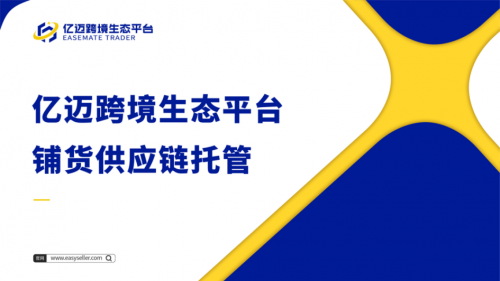 亿迈铺货供应链托管：卖家经营的全链路解决方案