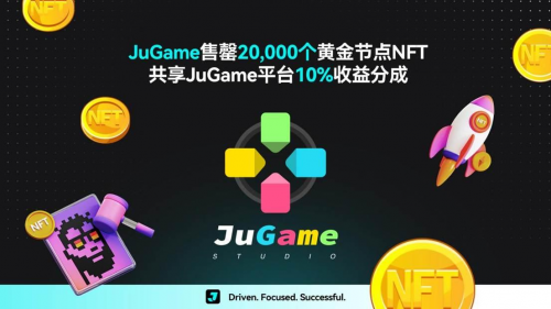 JuCoin交易所JuGame项目大捷，黄金节点NFT售罄享10%分成