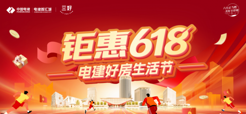 钜惠618电建好房生活节 全业态联动狂欢盛典盛大启幕