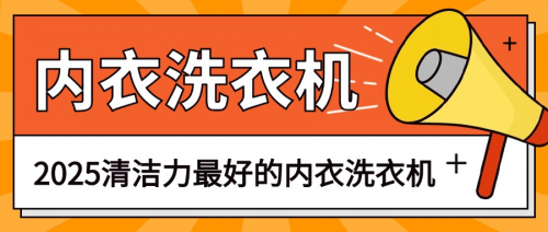内衣内裤洗衣机十大品牌：2025清洁力最好的内衣洗衣机推荐分享