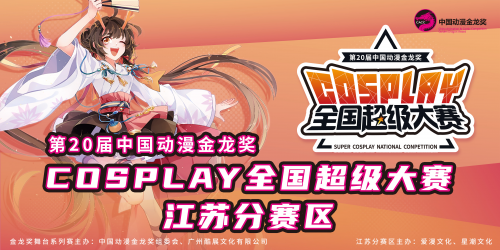 2025金龙奖COSPLAY超级大赛暨星舞银河全国宅舞大赛江苏赛区即将启幕