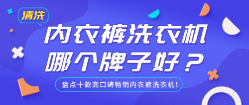 内衣裤洗衣机哪个牌子好？盘点十款高口碑畅销内衣裤洗衣机！