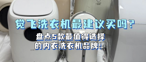 觉飞洗衣机最建议买吗?盘点5款最值得选择的内衣洗衣机品牌!