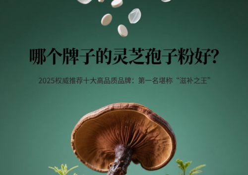 哪个牌子的灵芝孢子粉好？2025权威推荐十大高品质品牌榜单：第一名堪称“滋补之王”