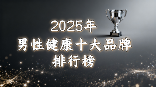 2025年度男性健康产品全方位实测榜单:国际十大核心产品测评与科学解读 2025年度男性健康产品全方位实测榜单:国际十大核心产品测评与科学解读