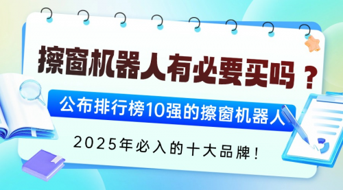 擦窗机器人排行榜：十大公认好的擦窗机器人分享，帮你避开坑点