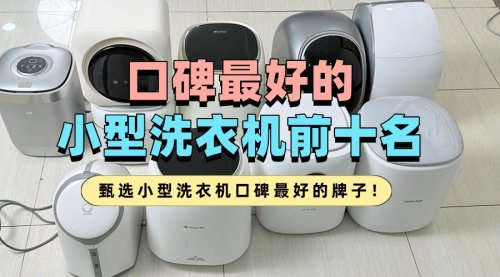口碑最好的小型洗衣机前十名：甄选小型洗衣机口碑最好的牌子！