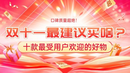 双十一最建议买啥?分享十款最受用户欢迎的好物,口碑质量超绝!