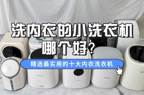 洗内衣的小洗衣机哪个好？精选最实用的十大内衣洗衣机，闭眼入！