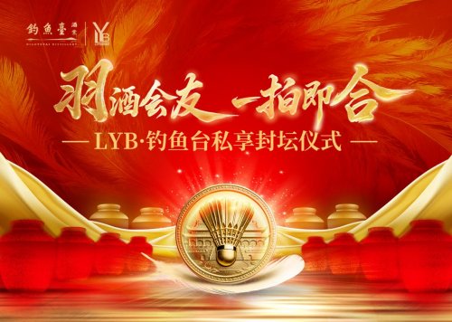 羽酒会友,一拍即合!LYB·钓鱼台私享封坛仪式圆满礼成!