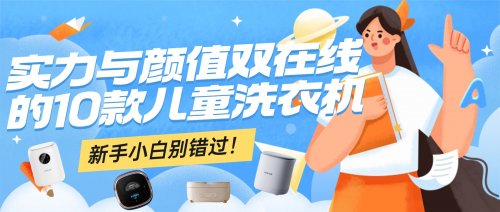 儿童洗衣机什么品牌质量好？实力与颜值双在线的10款儿童洗衣机