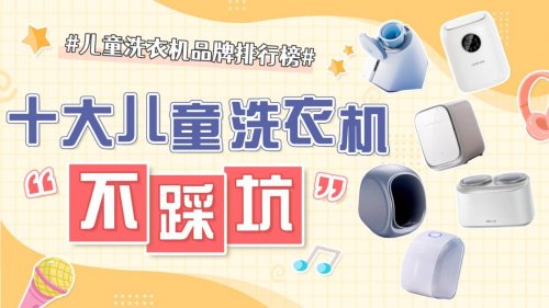 儿童洗衣机品牌排行榜:10款性能炸裂无广的儿童洗衣机推荐!