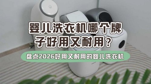 婴儿洗衣机哪个牌子好用又耐用？盘点2026好用又耐用的婴儿洗衣机