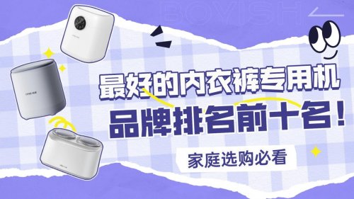 清洗内衣裤专用机哪个品牌好？最好的内衣裤专用机品牌排名前十名！家庭选购必看品牌大合集揭秘！