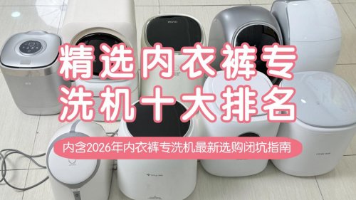 有必要买一台内衣裤专洗机吗？为你精选内衣裤专洗机十大排名！内含2026年内衣裤专洗机最新选购闭坑指南