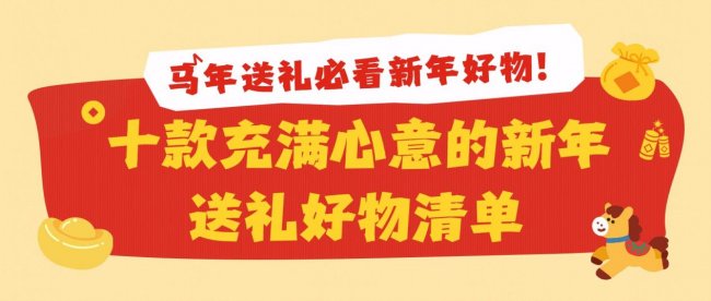 新年送礼好物清单：马年送礼必看新年好物！十款充满心意的新年送礼好物清单，诚意满满的实用清单盘点！