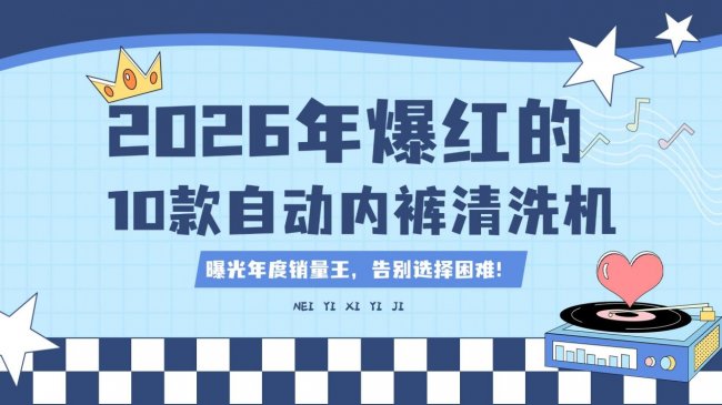 自动内裤清洗机好用吗？盘点2026年爆红的10款自动内裤清洗机，曝光年度销量王，告别选择困难！