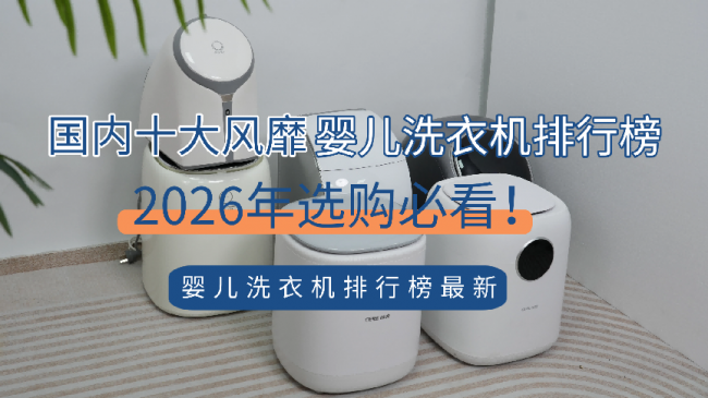 婴儿洗衣机排行榜最新：揭秘国内十大风靡婴儿洗衣机排行榜！让你轻松解放双手！2026年选购必看！