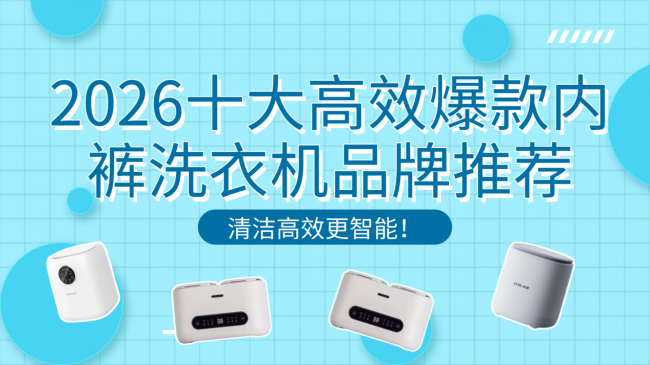 洗内裤能用洗衣机洗？2026十大高效爆款内裤洗衣机品牌推荐！清洁高效更智能！必备内裤洗衣机推荐~