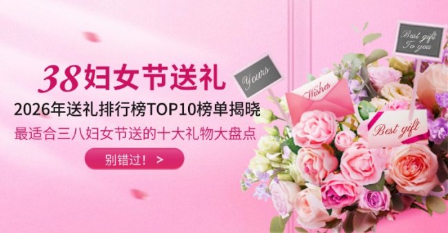 三八妇女节送女朋友什么礼物最好?2026年送礼排行榜TOP10榜单揭晓!最适合三八妇女节送的十大礼物大盘点