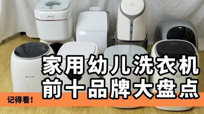 幼儿洗衣机哪个牌子好?家用幼儿洗衣机前十品牌大盘点!最后的幼儿洗衣机排行榜前十名,守护家庭健康