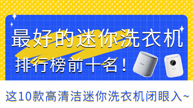 迷你洗衣机哪款好用？最好的迷你洗衣机排行榜前十名！这10款高清洁迷你洗衣机闭眼入~