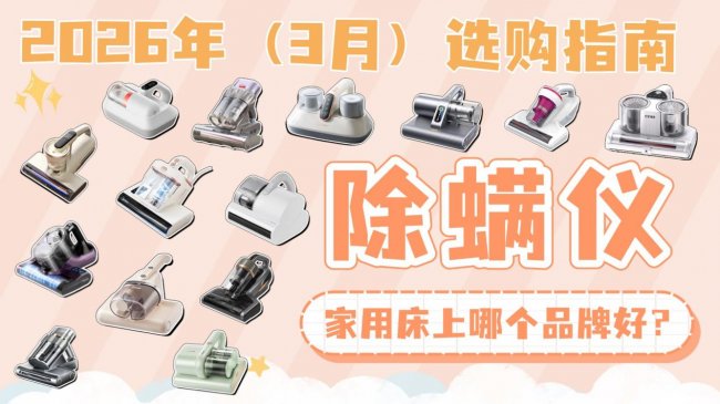 除螨仪家用床上哪个品牌好？除螨仪真的能消除螨虫吗？2026年（3月）除螨仪选购指南：附公认最建议买的TOP10推荐
