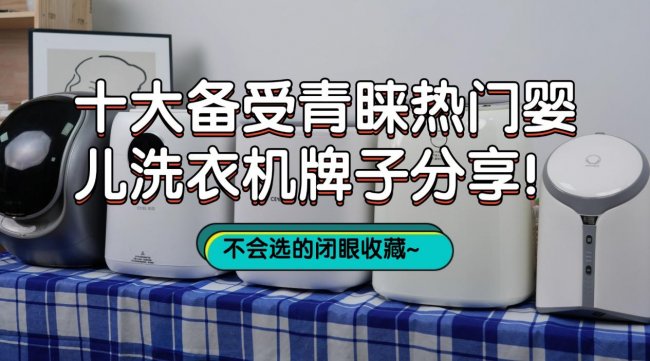 婴儿洗衣机有必要买吗？十大备受青睐热门婴儿洗衣机牌子分享！不会选的闭眼收藏~