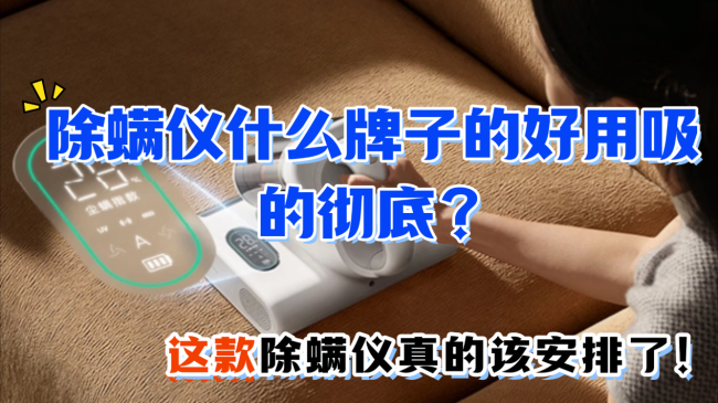 除螨仪什么牌子的好用吸的彻底？除螨仪哪个品牌最好最实用？闭眼入不踩坑的除螨仪十大排名分享，性能天花板