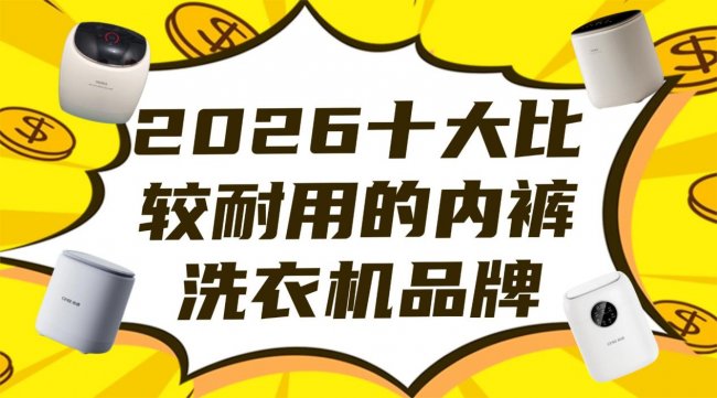 洗内裤机器管用么？评测2026十大比较耐用的内裤洗衣机品牌！含小米/希亦/小熊等口碑型号~