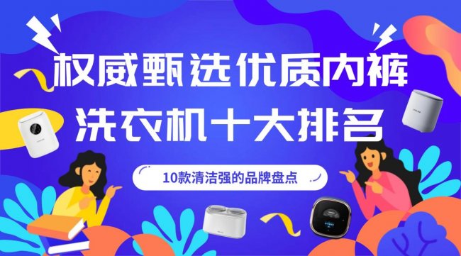 内裤洗衣机什么牌子好？权威甄选优质内裤洗衣机十大排名|海尔、希亦、石头等10款清洁强的品牌盘点
