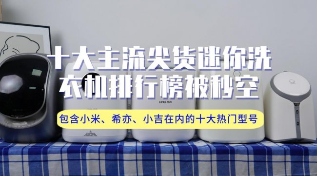 迷你洗衣机怎么用？十大主流尖货迷你洗衣机排行榜被秒空！包含小米、希亦、小吉在内的十大热门型号