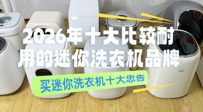 买迷你洗衣机十大忠告：评测2026年十大比较耐用的迷你洗衣机品牌！包含小熊、小米、希亦在内的火爆品牌
