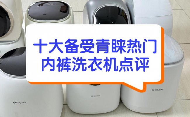 洗内裤的洗衣机洗的干净吗？十大备受青睐热门内裤洗衣机点评！包含小吉、希亦等十款热度最高的品牌