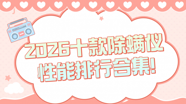 友望和康佳除螨仪哪个好?除螨仪该怎么挑选好的?2026 十款除螨仪性能排行合集！