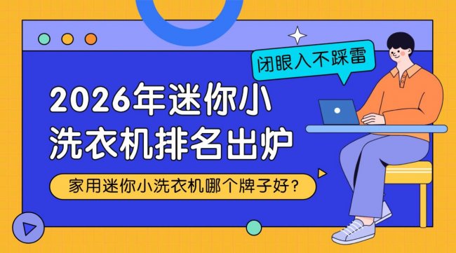 家用迷你小洗衣机哪个牌子好？2026年迷你小洗衣机排名出炉：小米/希亦/海尔等值得闭眼选品牌！