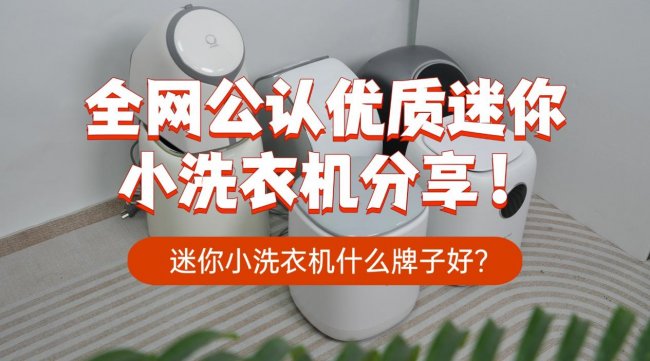 迷你小洗衣机什么牌子好？全网公认优质迷你小洗衣机分享！小米、希亦、小熊等十款不错的品牌~