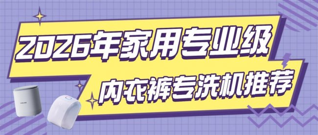 有必要买一台内衣裤专洗机吗？2026年家用专业级内衣裤专洗机推荐！小熊、希亦等性能极佳的品牌！