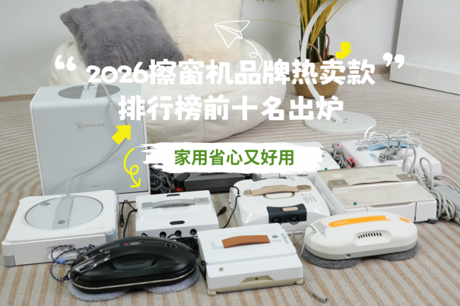 哪个擦窗机器人好用？2026擦窗机品牌热卖款排行榜前十名出炉，家用省心又好用!