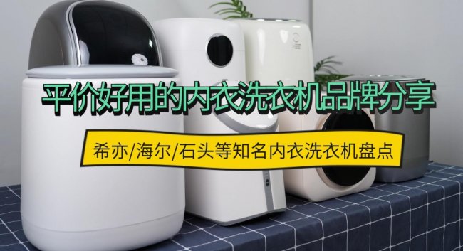 618买什么内衣洗衣机好？平价好用的内衣洗衣机品牌分享！希亦/海尔/石头等知名内衣洗衣机盘点