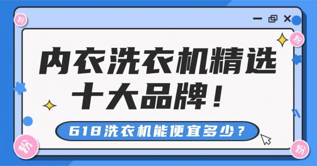 618洗衣机能便宜多少？内衣洗衣机精选十大品牌！海尔/希亦等十款618闭眼入的内衣洗衣机~