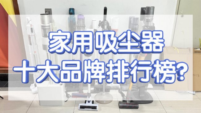 家用吸尘器十大品牌排行榜?吸尘器怎么吸床单什么牌子好?做工扎实吸尘器测评希亦、戴森、追觅等10大排名