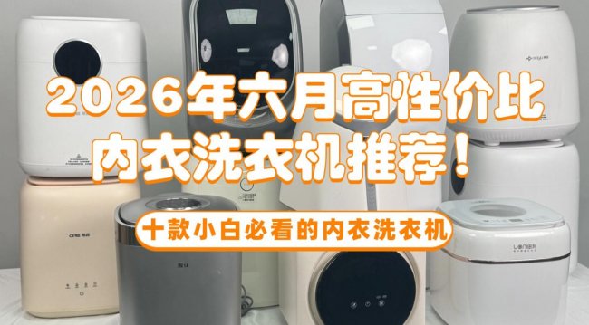 618买啥好？2026年六月高性价比内衣洗衣机推荐！石头、希亦、海尔等十款小白必看的内衣洗衣机~