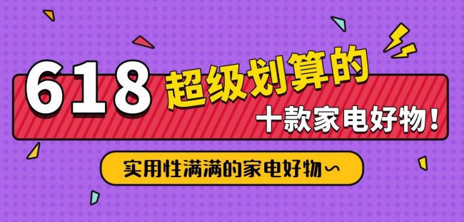618买什么比较划算一点？盘点618超级划算的十款家电好物！每款都是实用性满满的家电好物~
