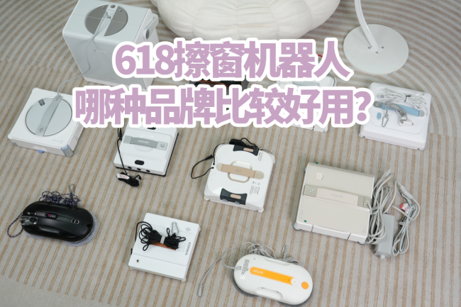 618擦窗机器人哪种品牌比较好用?2026全网主流擦窗机型深度测评公布,这份排名别错过!