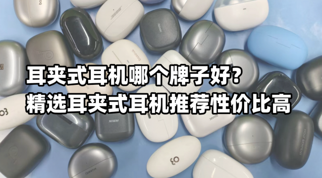 耳夹式耳机哪个牌子好？精选耳夹式耳机推荐性价比高