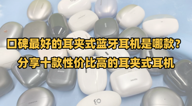 口碑最好的耳夹式蓝牙耳机是哪款?分享十款性价比高的耳夹式耳机