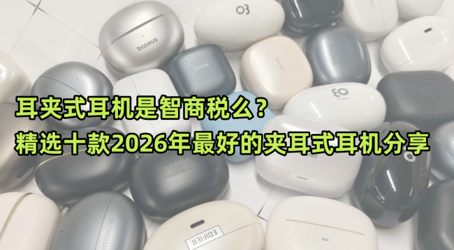 耳夹式耳机是智商税么?精选十款2026年最好的夹耳式耳机分享