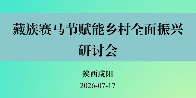 藏族赛马节赋能乡村全面振兴研讨会在陕西咸阳成功举办
