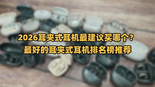 2026耳夹式耳机最建议买哪个？最好的耳夹式耳机排名榜推荐